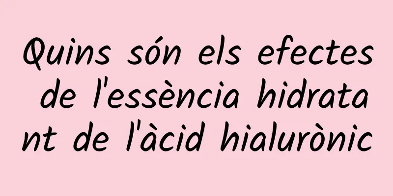 Quins són els efectes de l'essència hidratant de l'àcid hialurònic