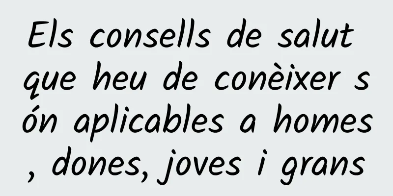 Els consells de salut que heu de conèixer són aplicables a homes, dones, joves i grans