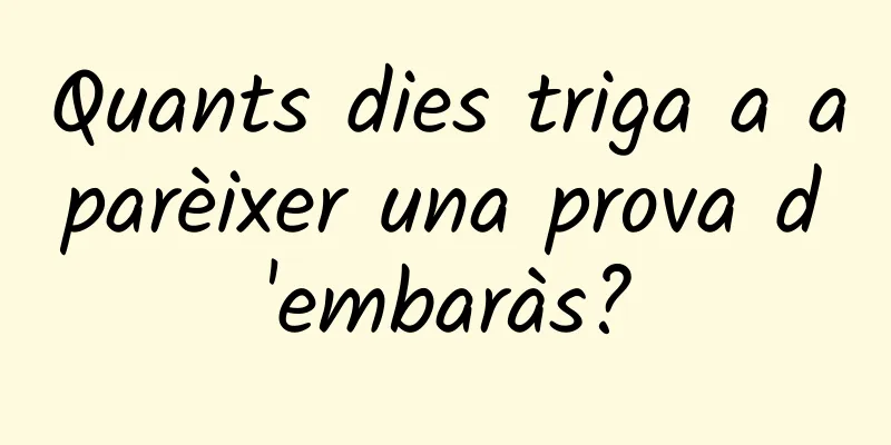 Quants dies triga a aparèixer una prova d'embaràs?
