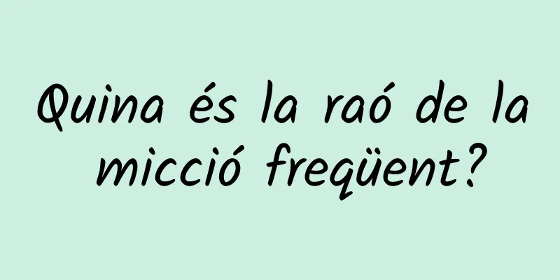 Quina és la raó de la micció freqüent?
