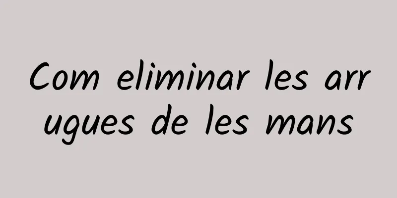Com eliminar les arrugues de les mans