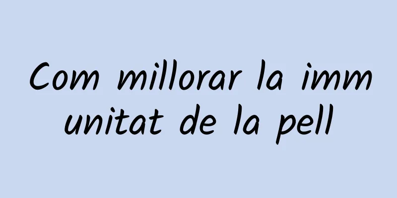 Com millorar la immunitat de la pell