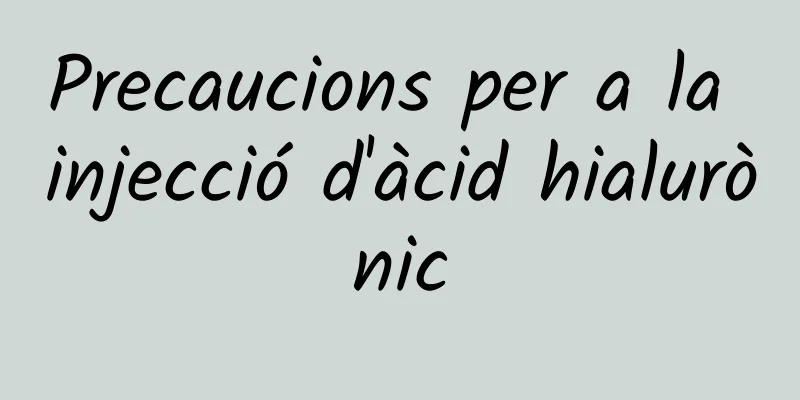 Precaucions per a la injecció d'àcid hialurònic