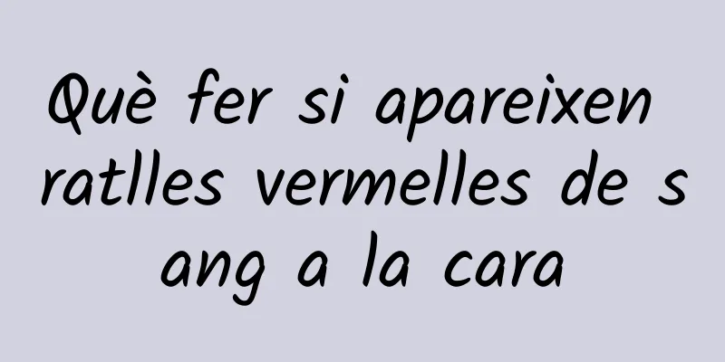 Què fer si apareixen ratlles vermelles de sang a la cara