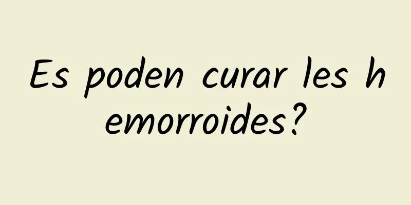 Es poden curar les hemorroides?
