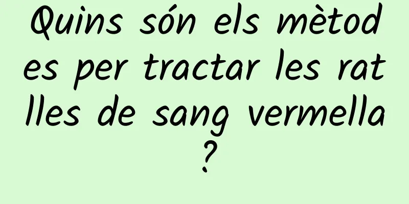 Quins són els mètodes per tractar les ratlles de sang vermella?