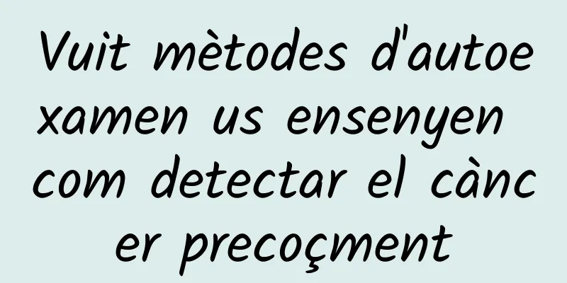 Vuit mètodes d'autoexamen us ensenyen com detectar el càncer precoçment