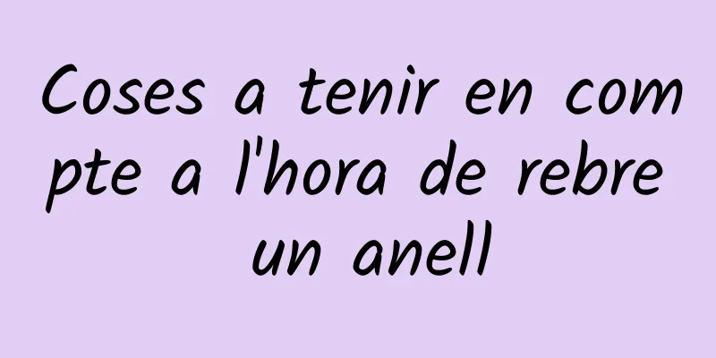 Coses a tenir en compte a l'hora de rebre un anell