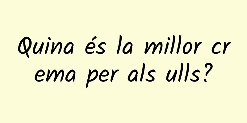 Quina és la millor crema per als ulls?