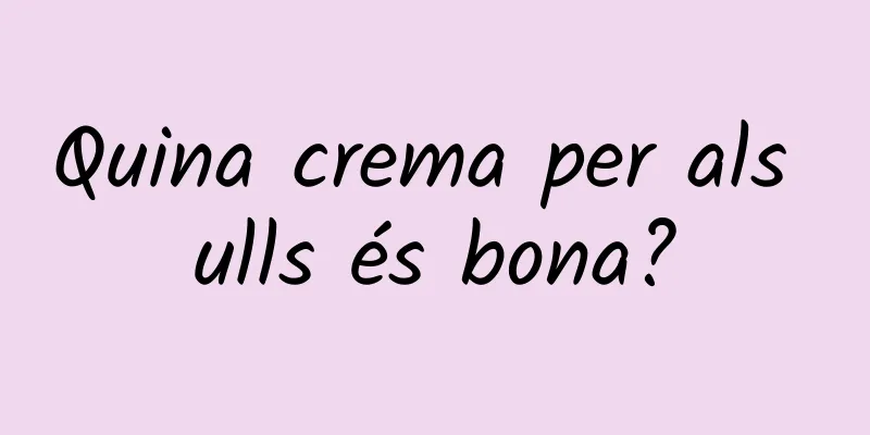 Quina crema per als ulls és bona?
