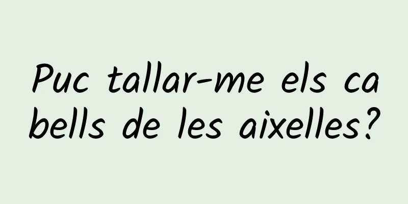 Puc tallar-me els cabells de les aixelles?