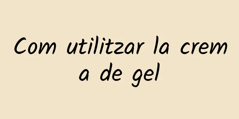 Com utilitzar la crema de gel