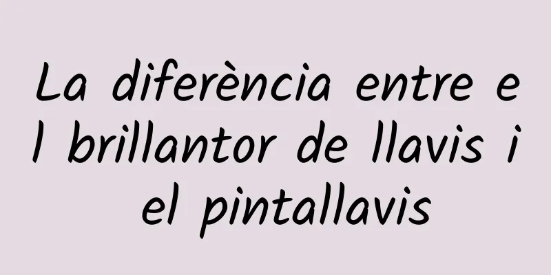 La diferència entre el brillantor de llavis i el pintallavis