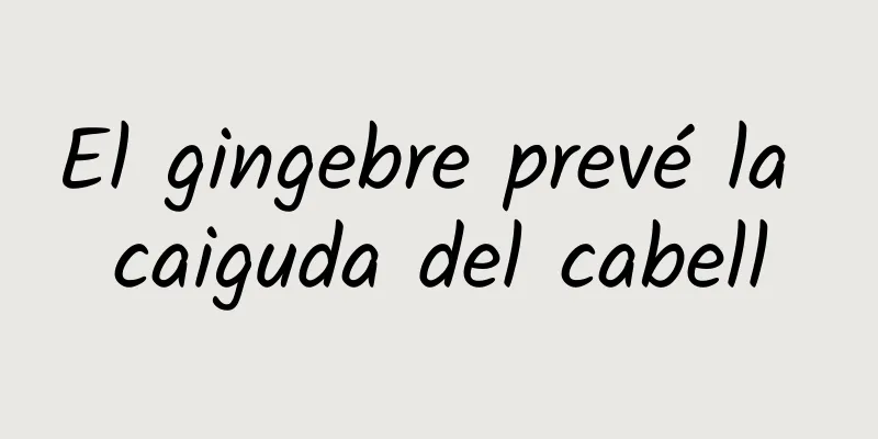 El gingebre prevé la caiguda del cabell