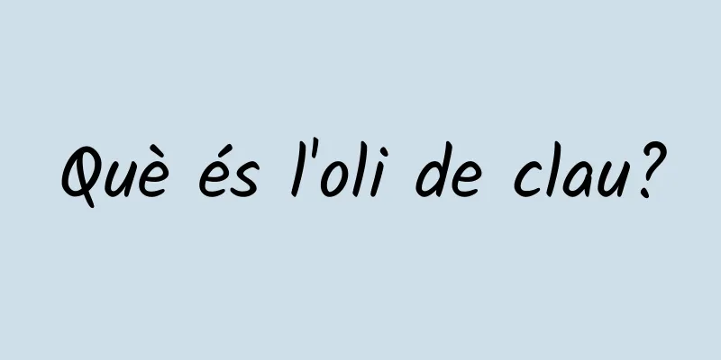 Què és l'oli de clau?