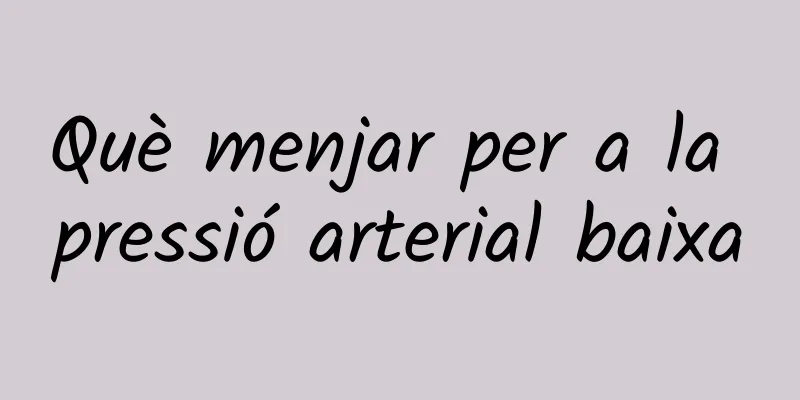 Què menjar per a la pressió arterial baixa