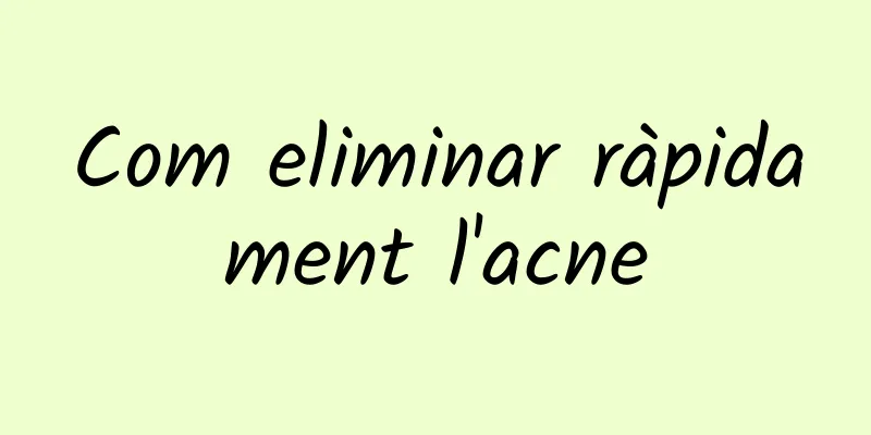 Com eliminar ràpidament l'acne