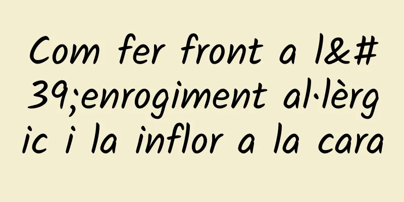 Com fer front a l'enrogiment al·lèrgic i la inflor a la cara