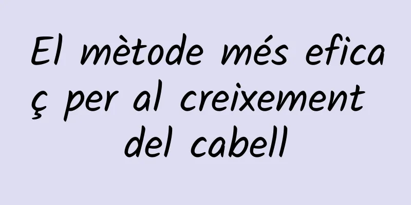 El mètode més eficaç per al creixement del cabell
