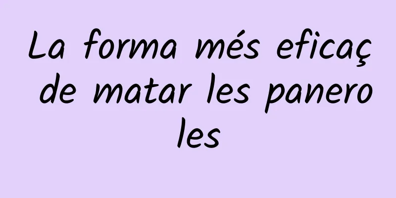 La forma més eficaç de matar les paneroles