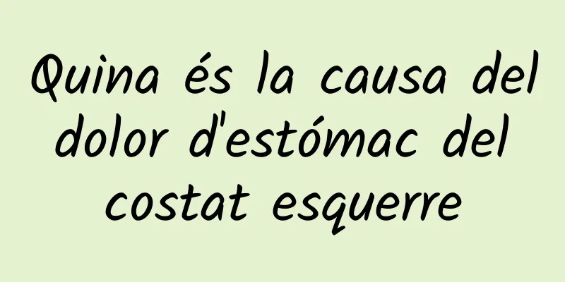 Quina és la causa del dolor d'estómac del costat esquerre