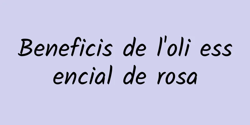 Beneficis de l'oli essencial de rosa