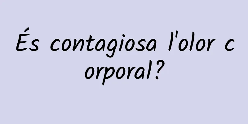 És contagiosa l'olor corporal?