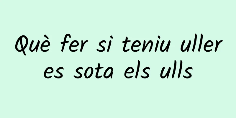 Què fer si teniu ulleres sota els ulls