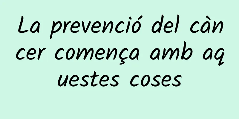 La prevenció del càncer comença amb aquestes coses
