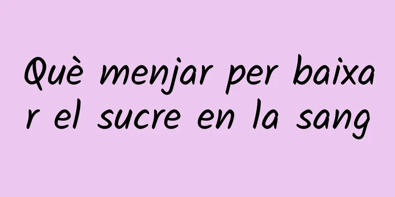 Què menjar per baixar el sucre en la sang