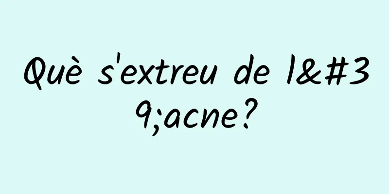 Què s'extreu de l'acne?