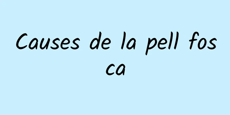 Causes de la pell fosca