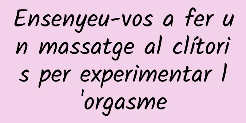 Ensenyeu-vos a fer un massatge al clítoris per experimentar l'orgasme