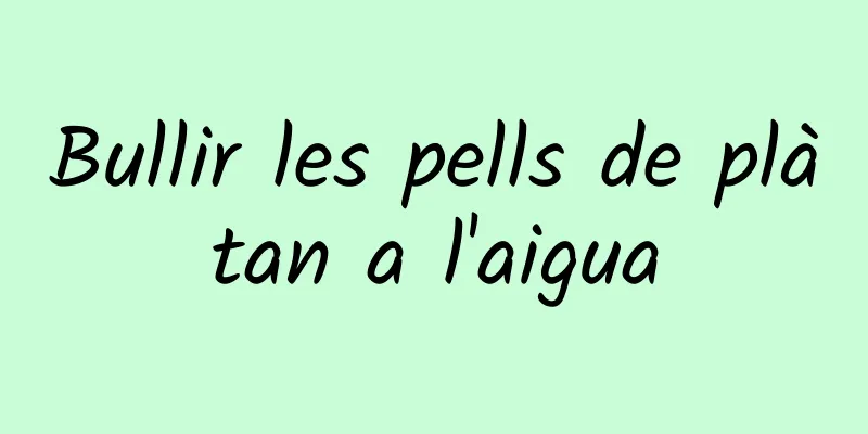 Bullir les pells de plàtan a l'aigua