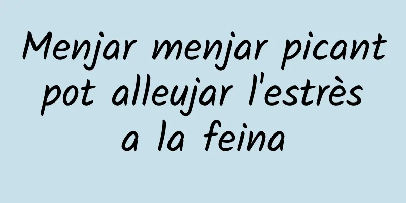 Menjar menjar picant pot alleujar l'estrès a la feina