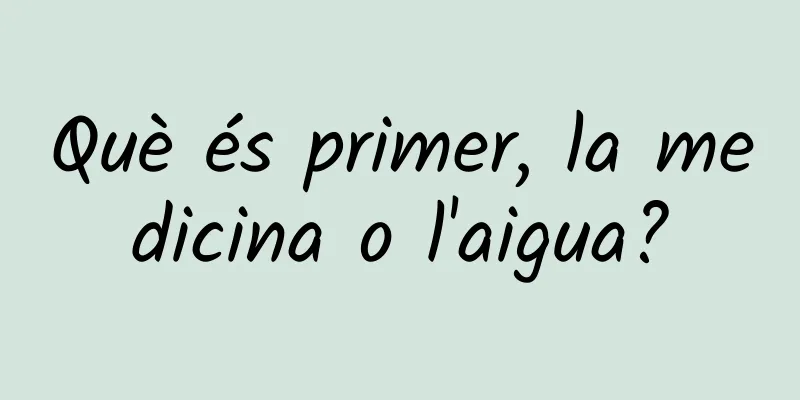Què és primer, la medicina o l'aigua?