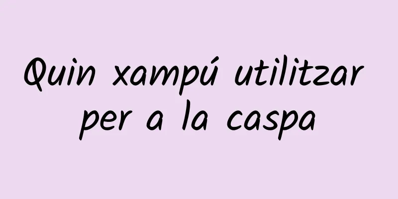 Quin xampú utilitzar per a la caspa