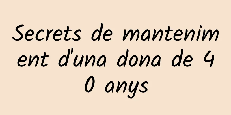 Secrets de manteniment d'una dona de 40 anys