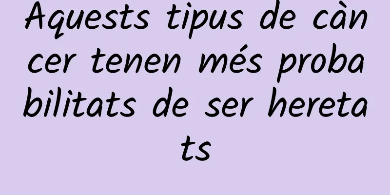 Aquests tipus de càncer tenen més probabilitats de ser heretats
