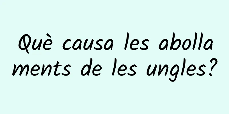 Què causa les abollaments de les ungles?