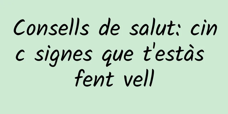 Consells de salut: cinc signes que t'estàs fent vell