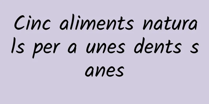 Cinc aliments naturals per a unes dents sanes
