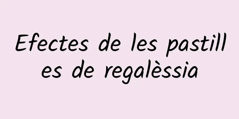 Efectes de les pastilles de regalèssia