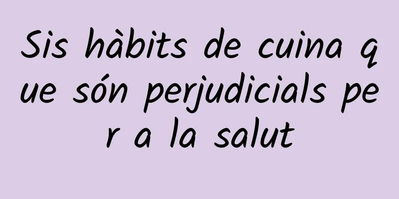 Sis hàbits de cuina que són perjudicials per a la salut