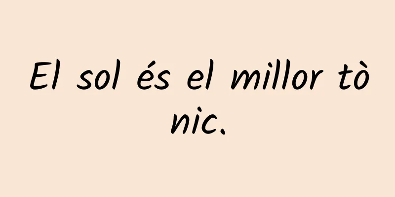 El sol és el millor tònic.