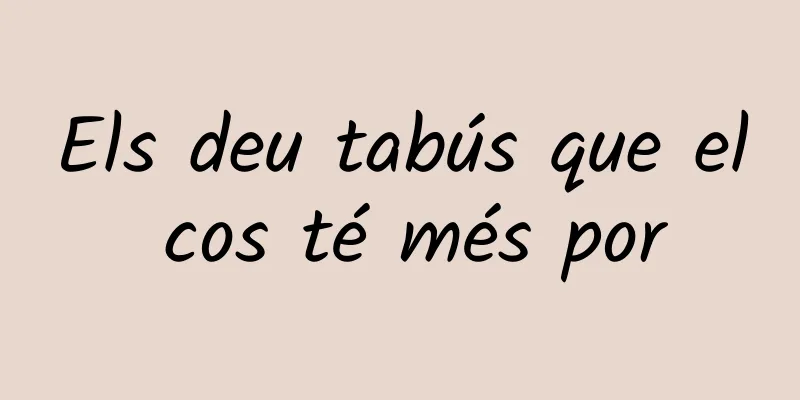 Els deu tabús que el cos té més por