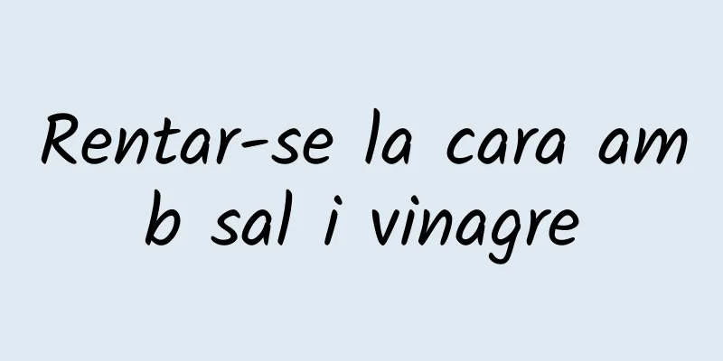 Rentar-se la cara amb sal i vinagre
