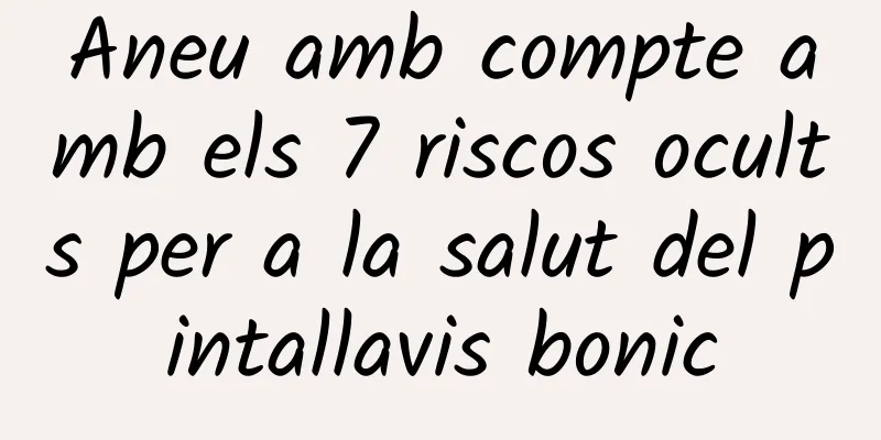 Aneu amb compte amb els 7 riscos ocults per a la salut del pintallavis bonic