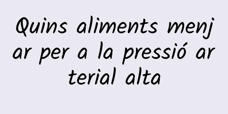 Quins aliments menjar per a la pressió arterial alta