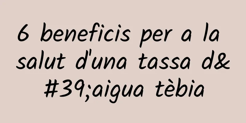 6 beneficis per a la salut d'una tassa d'aigua tèbia